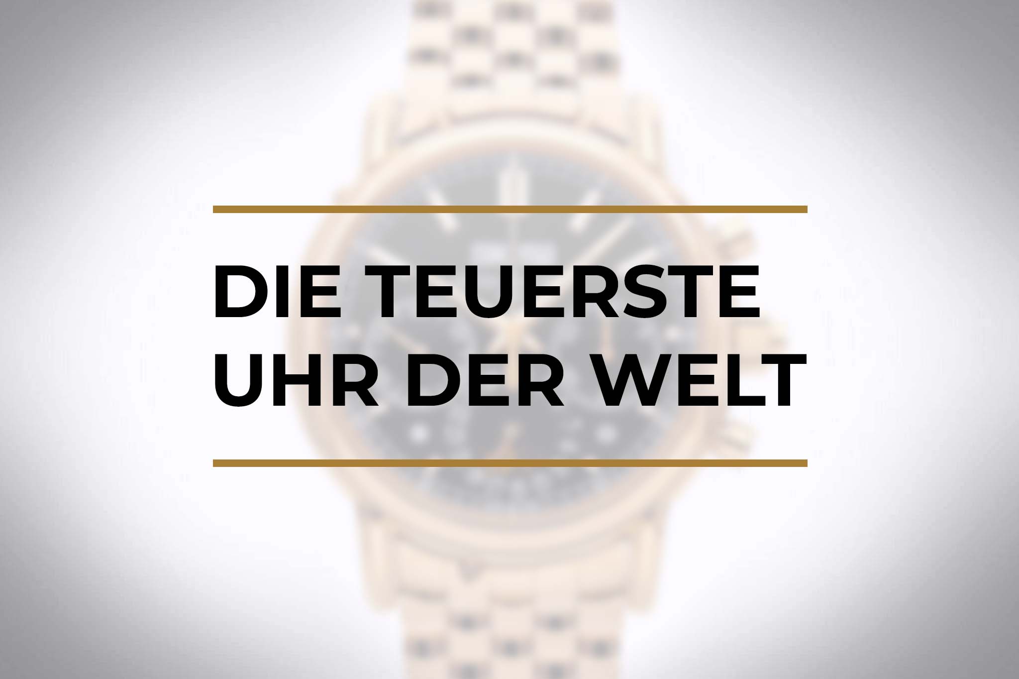 Die teuerste Uhr der Welt – die teuersten Uhren